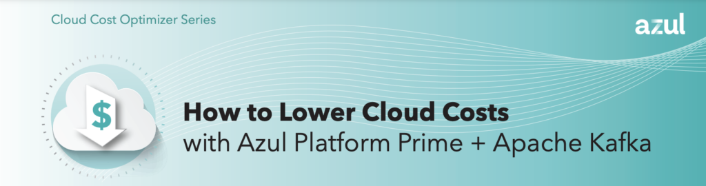 READ THE DATA SHEET: lower costs with Apache Kafka and Azul Platform Prime