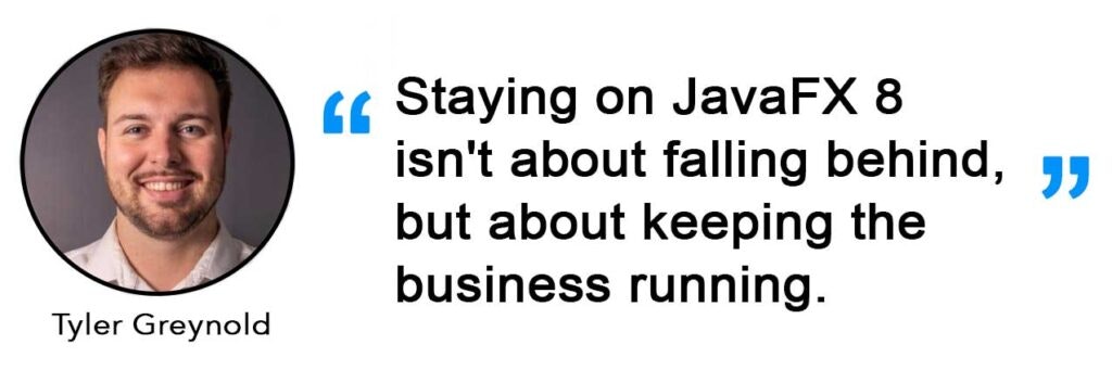 IMAGE: Staying on JavaFX 8
isn't about falling behind,
but about keeping the
business running.